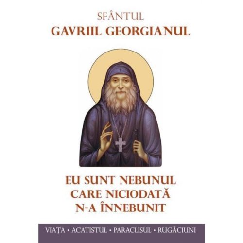 Eu sunt nebunul care niciodata n-a innebunit - sf. gavriil georgianul, Editura De Suflet