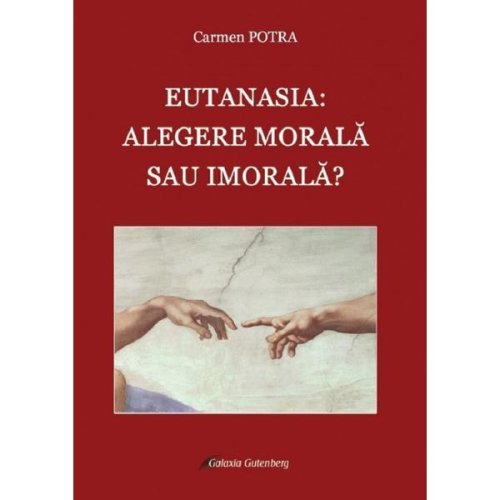 Eutanasia: alegere morala sau imorala? - carmen potra, editura galaxia gutenberg
