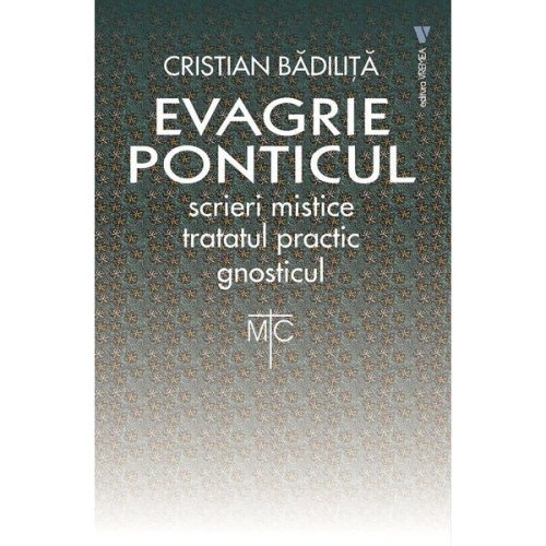 Evagrie ponticul: scrieri mistice. tratatul practic. gnosticul - cristian badilita, editura vremea