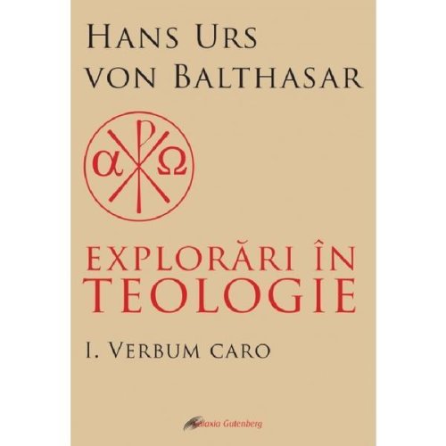 Explorari in teologie vol.1: verbum caro - hans urs von balthasar, editura galaxia gutenberg