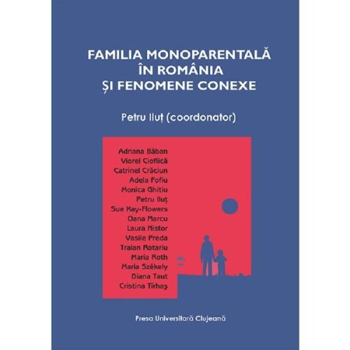 Familia monoparentala in romania si fenomene conexe - petru ilut, editura presa universitara clujeana
