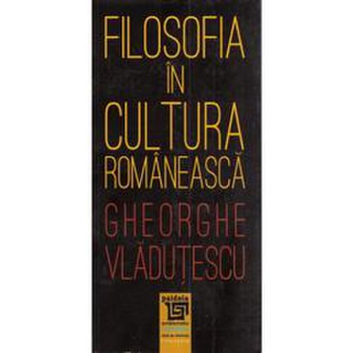 Filosofia in cultura romaneasca - gheorghe vladutescu, editura paideia