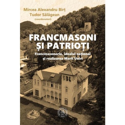 Francmasoni si patrioti - mircea alexandru birt, editura scoala ardeleana