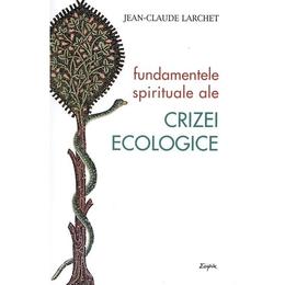 Fundamentele spirituale ale crizei ecologice - jean-claude larchet, editura sophia