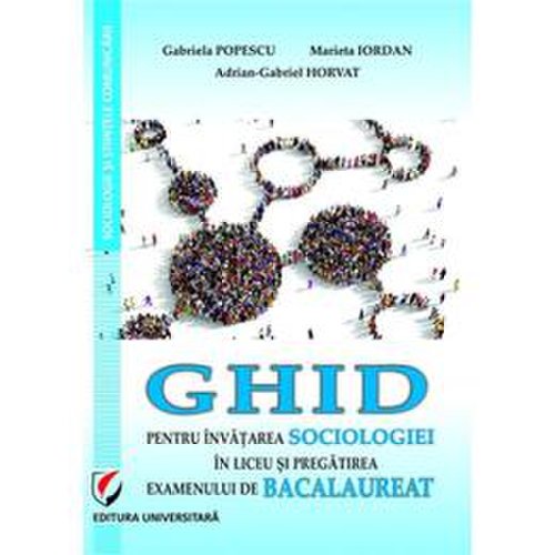 Ghid pentru invatarea sociologiei in liceu si pregatirea examenului de bacalaureat - gabriela popescu, editura universitara