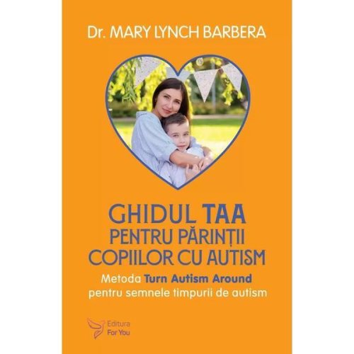 Ghidul taa pentru parintii copiilor cu autism - mary lynch barbera, editura for you