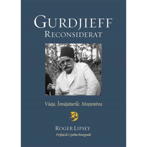 Gurdjieff reconsiderat. viata. invataturile. mostenirea - roger lipsey, editura scoala ardeleana
