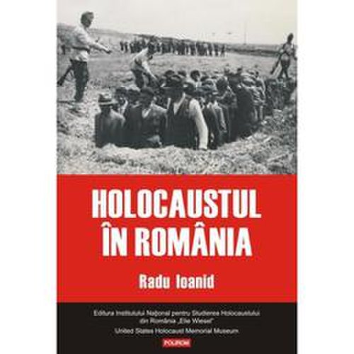 Holocaustul in romania - radu ioanid, editura polirom