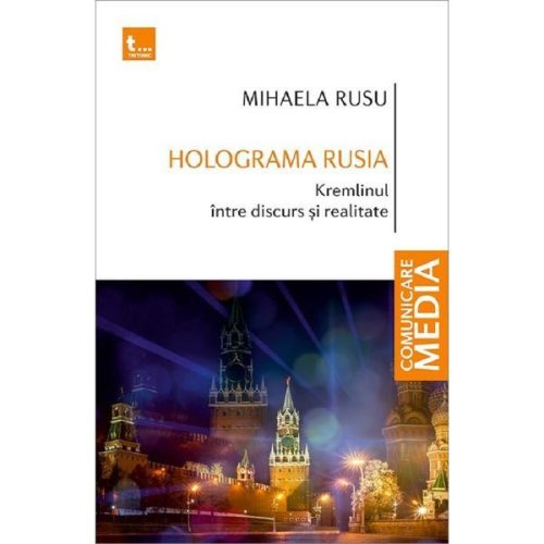 Holograma rusia. kremlinul intre discurs si realitate - mihaela rusu, editura tritonic