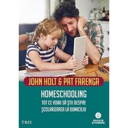 Homeschooling - john holt, pat farenga, editura trei