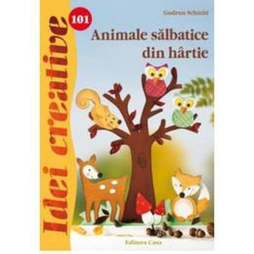 Idei creative 101 - animale salbatice din hartie - gudrun schmitt, editura casa