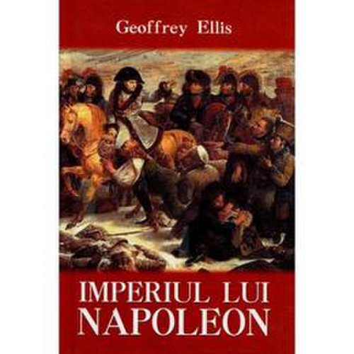 Imperiul lui napoleon - geoffrey ellis, editura artemis