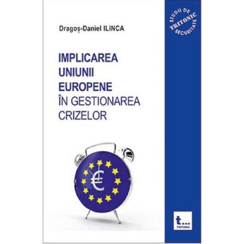 Implicarea uniunii europene in gestionarea crizelor - dragos-daniel ilinca, editura tritonic