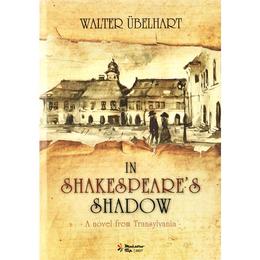 In shakespeare's shadow - a novel from transylvania - walter ubelhart, editura maestro tip