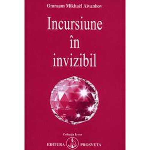 Incursiuni in invizibil, autor omraan mikhael aivanhov, editura prosveta