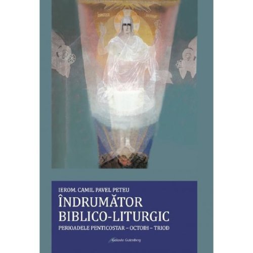 Indrumator biblico-liturgic. perioadele penticostar-octoih-triod - camil pavel peteu, editura galaxia gutenberg