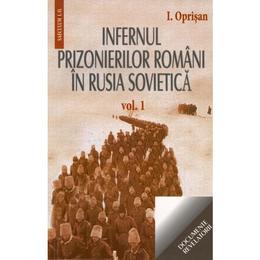 Infernul prizonierilor romani in rusia sovietica vol.1+2 - i. oprisan, editura saeculum i.o.