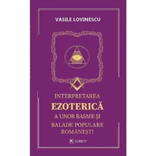 Interpretarea ezoterica a unor basme si balade populare romanesti - vasile lovinescu, editura cartea romaneasca educational
