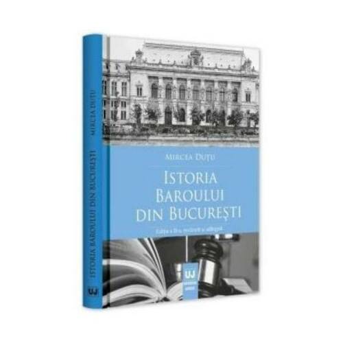 Istoria baroului din bucuresti ed.2 - mircea dutu, editura universul juridic