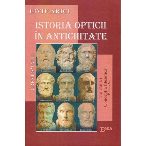Istoria opticii in antichitate. crestomatie. vol. 1 conceptia filozofica ed.2023 - liviu arici, editura emia