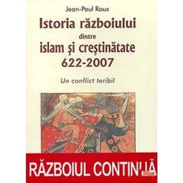 Istoria razboiului dintre islam si crestinatate 622-2007 - jean-paul roux, editura artemis