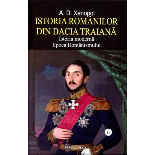 Istoria romanilor din dacia traiana vol.6 - a.d. xenopol, editura saeculum i.o.