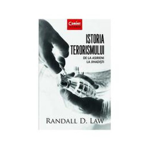 Istoria terorismului, de la asirieni la jihadisti - randall d. law, editura corint