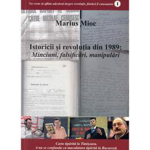 Istoricii si revolutia din 1989. minciuni, falsificari, manipulari - marius mioc, editura partos