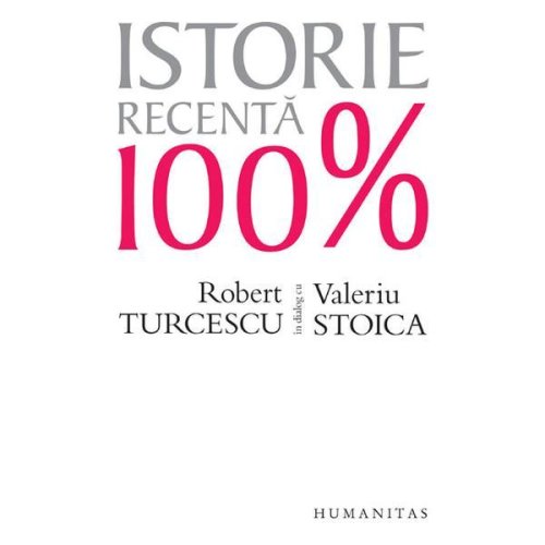 Istorie recenta 100% - robert turcescu in dialog cu valeriu stoica, editura humanitas