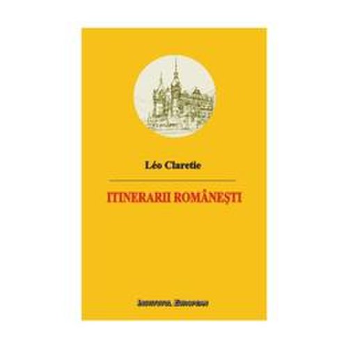 Itinerarii romanesti - leo claretie, editura institutul european
