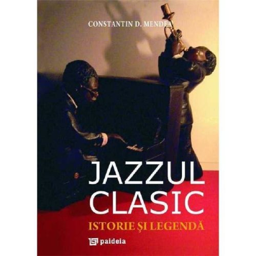 Jazzul clasic. istorie si legenda - constantin mendea, editura paideia