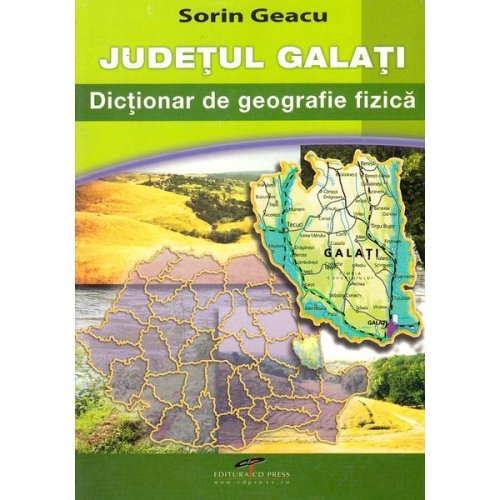 Judetul galati. dictionar de geografie fizica - sorin geacu, editura cd press