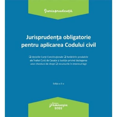 Jurisprudenta obligatorie pentru aplicarea codului civil ed.3 act.3.01.2022, editura hamangiu