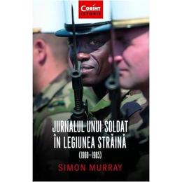 Jurnalul unui soldat in legiunea straina (1960-1965) - simon murray, editura corint