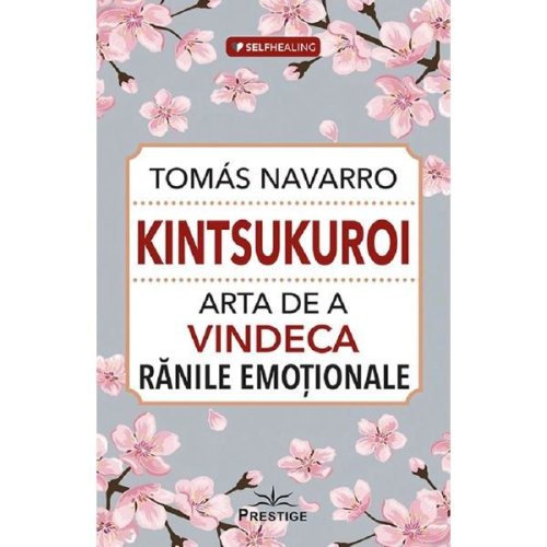 Kintsukuroi. arta de a vindeca ranile emotionale - tomas navarro, editura prestige