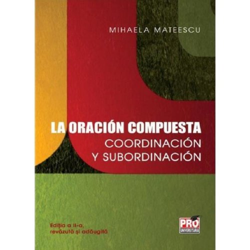 La oracion compuesta: coordinacion y subordinacion - mihaela mateescu, editura pro universitaria