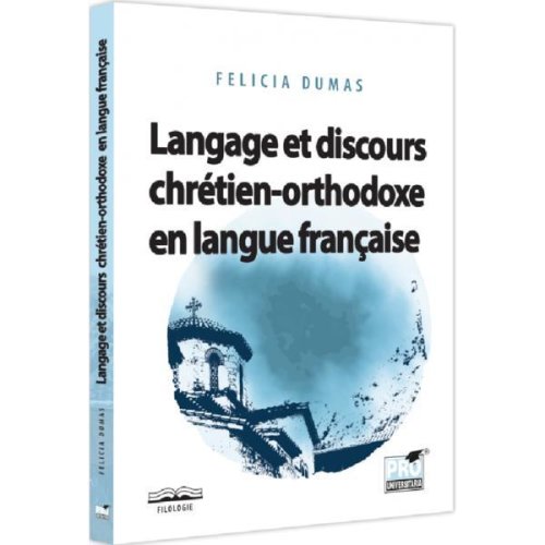 Langage et discours chretien-orthodoxe en langue francaise - felicia dumas, editura pro universitaria