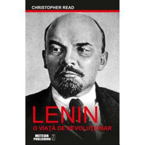 Lenin, o viata de revolutionar - christopher read, editura meteor press
