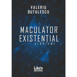 Maculator existential. aforisme - valeriu butulescu, editura libris editorial