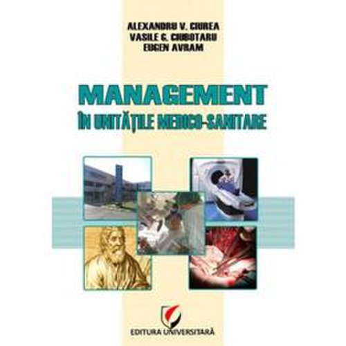 Management in unitatile medico-sanitare - alexandru v. ciurea, vasile g. ciubotaru, eugen avram, editura universitara