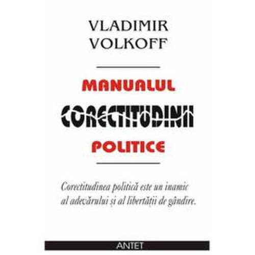 Manualul corectitudinii politice - vladimir volkoff, editura antet