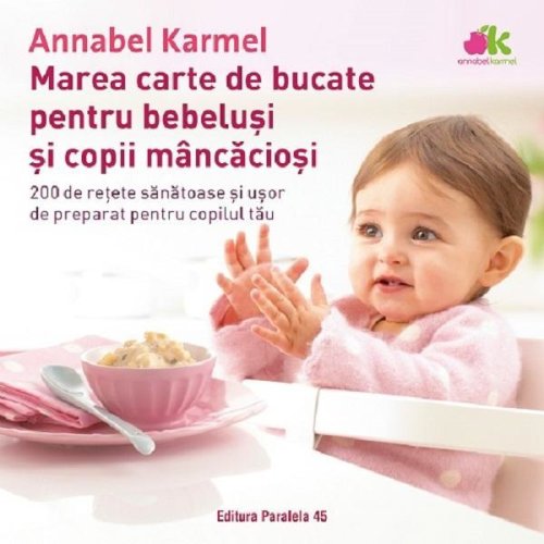 Marea carte de bucate pentru bebelusi si copii mancaciosi - annabel karmel, editura paralela 45