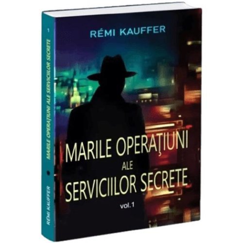 Marile operatiuni ale serviciilor secrete vol.1 - remi kauffer, editura orizonturi