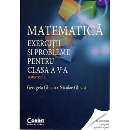 Matematica. exercitii si probleme pentru cls 5. semestrul 1 - georgeta ghiciu, niculae ghiciu, editura corint