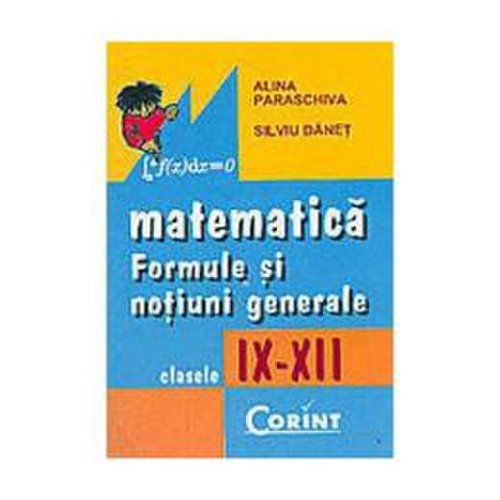 Matematica formule si notiuni generale clasele 9-12 - alina paraschiva, silviu danet, editura corint