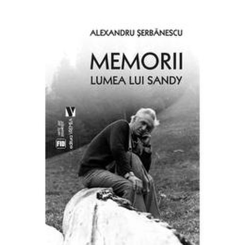 Memorii. lumea lui sandy - alexandru serbanescu, editura vremea