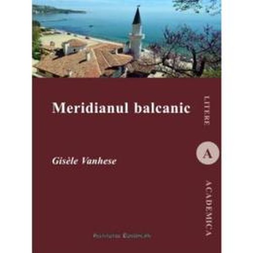 Meridianul balcanic - gisele vanhese, editura institutul european