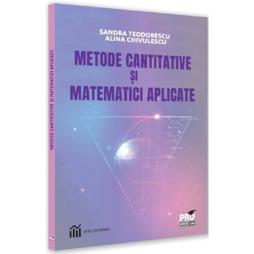 Metode cantitative si matematici aplicate - sandra teodorescu, alina chivulescu, editura pro universitaria