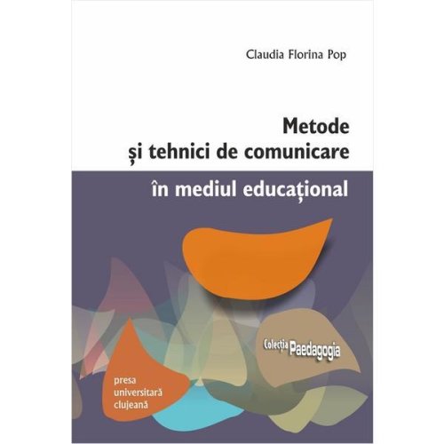 Metode si tehnici de comunicare in mediul educational - claudia florina pop, editura presa universitara clujeana