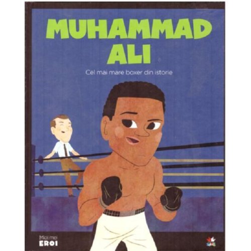 Micii eroi. muhammad ali, cel mai mare boxer din istorie